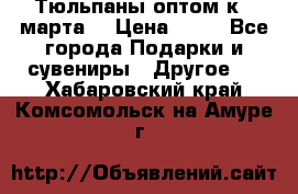 Тюльпаны оптом к 8 марта! › Цена ­ 33 - Все города Подарки и сувениры » Другое   . Хабаровский край,Комсомольск-на-Амуре г.